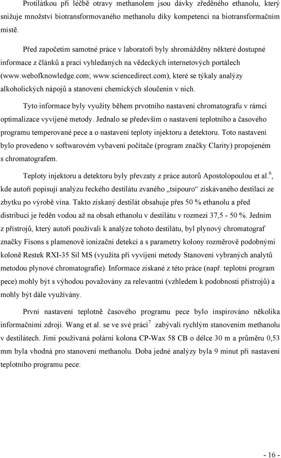 com), které se týkaly analýzy alkoholických nápojů a stanovení chemických sloučenin v nich. Tyto informace byly využity během prvotního nastavení chromatografu v rámci optimalizace vyvíjené metody.