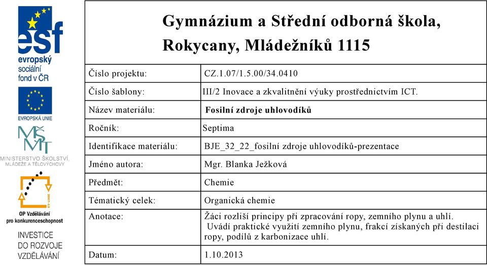 Název materiálu: Fosilní zdroje uhlovodíků Ročník: Identifikace materiálu: Jméno autora: Předmět: Tématický celek: Anotace: Septima