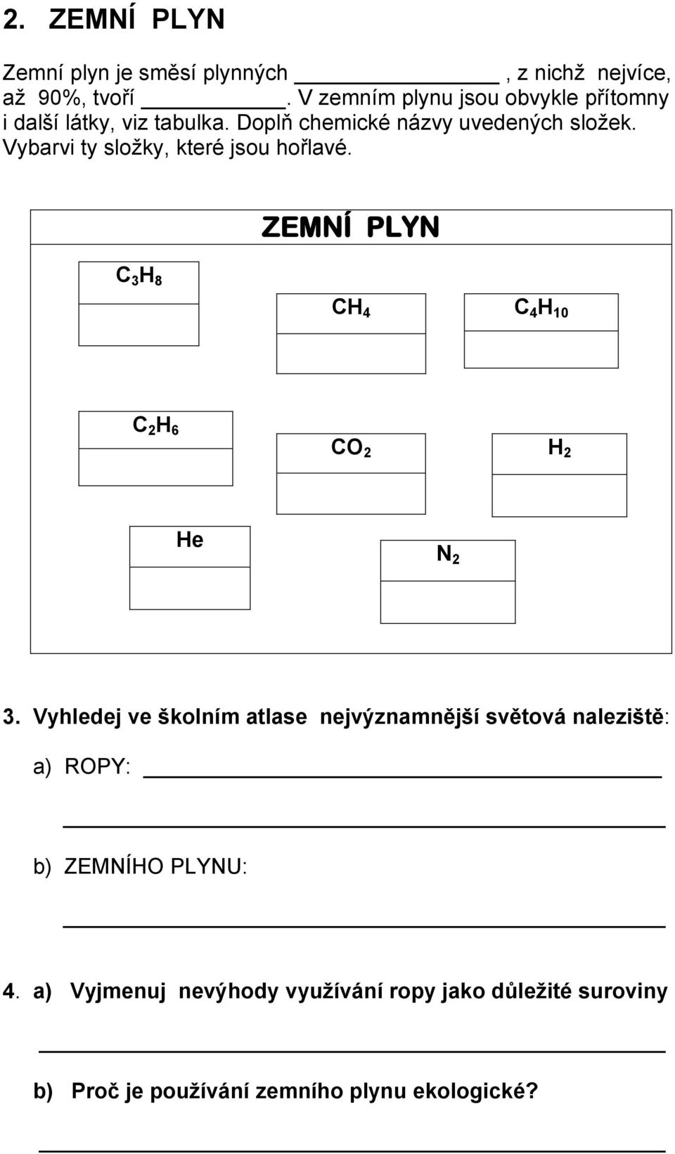 Vybarvi ty složky, které jsou hořlavé. ZEMNÍ PLYN C 3 H 8 CH 4 C 4 H 10 C 2 H 6 CO 2 H 2 He N 2 3.