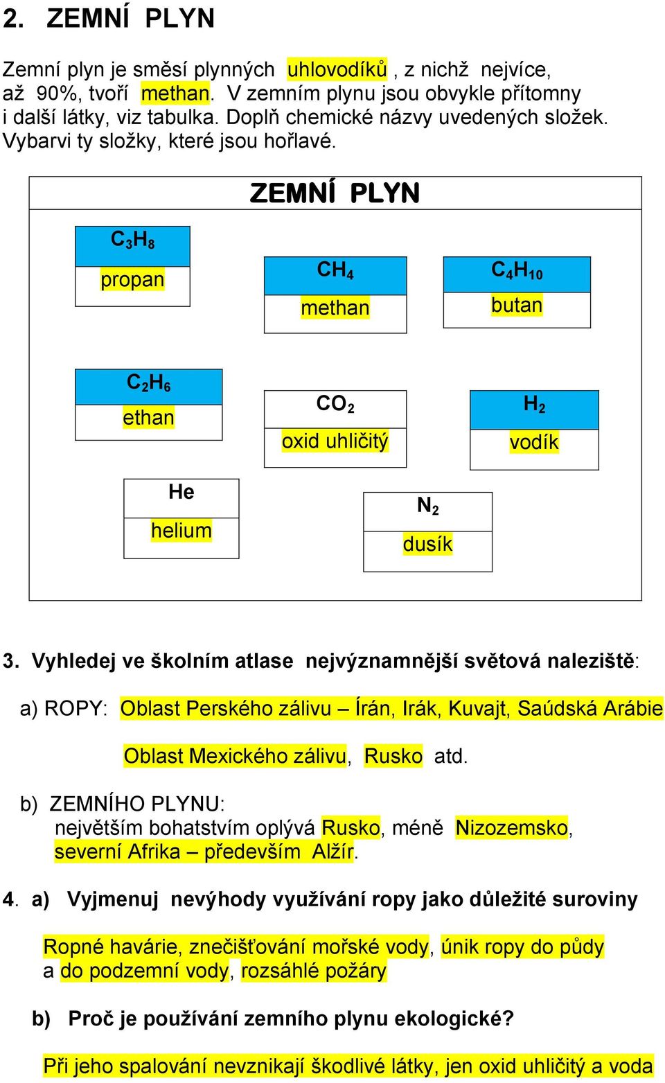 Vyhledej ve školním atlase nejvýznamnější světová naleziště: a) ROPY: Oblast Perského zálivu Írán, Irák, Kuvajt, Saúdská Arábie Oblast Mexického zálivu, Rusko atd.