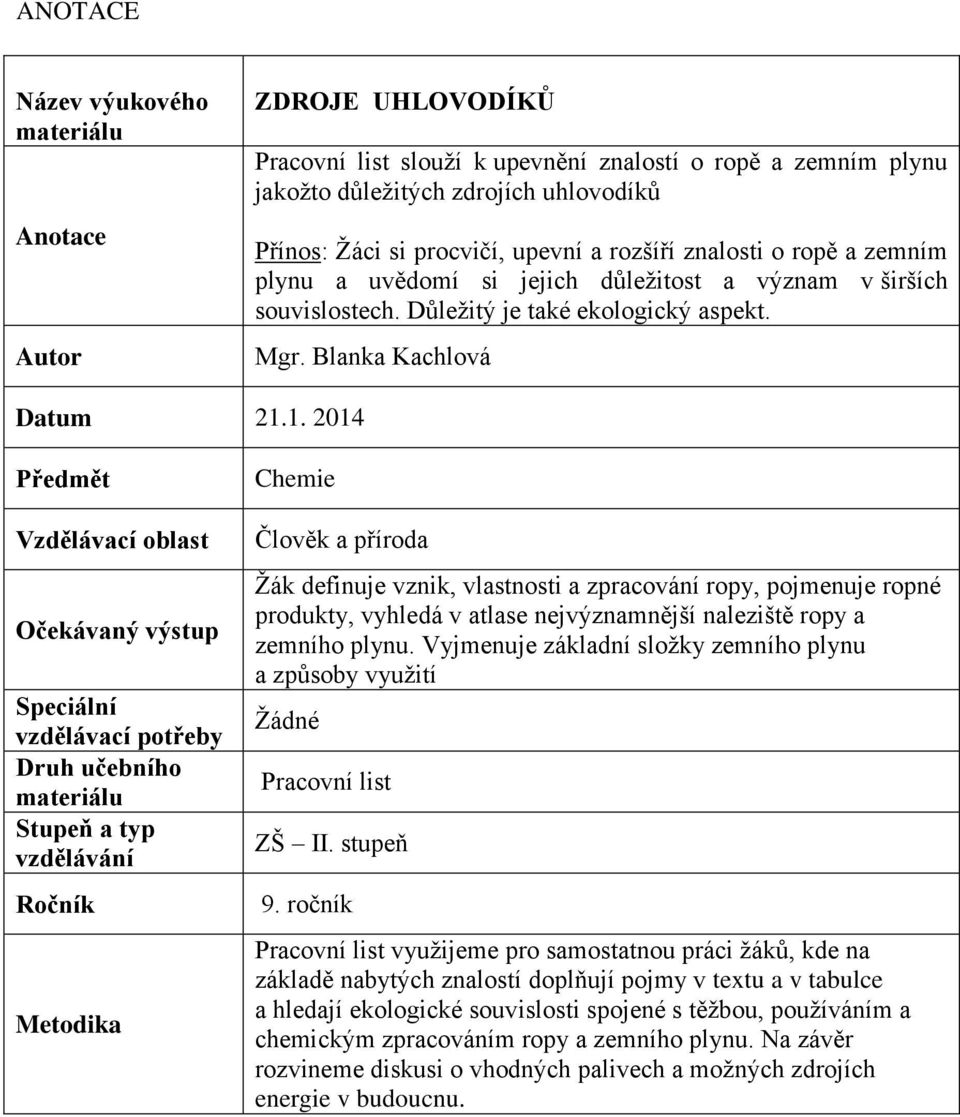 1. 2014 Předmět Vzdělávací oblast Očekávaný výstup Speciální vzdělávací potřeby Druh učebního materiálu Stupeň a typ vzdělávání Ročník Metodika Chemie Člověk a příroda Žák definuje vznik, vlastnosti