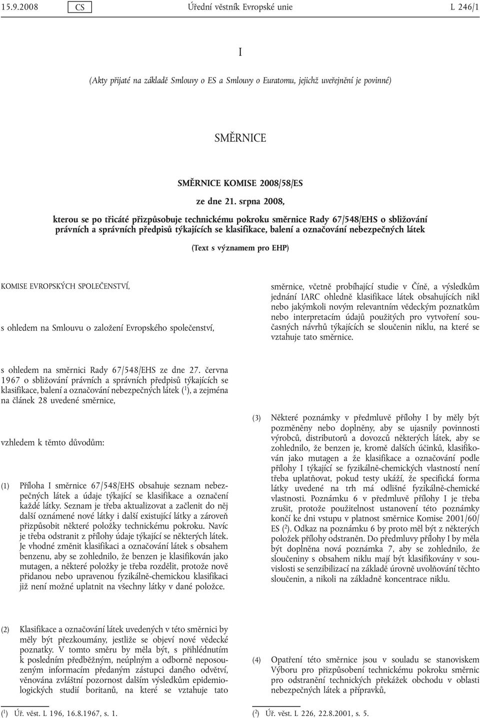 (ext s významem pro EHP) KOMISE EVROPSKÝCH SPOLEČENSVÍ, s ohledem na Smlouvu o založení Evropského společenství, směrnice, včetně probíhající studie v Číně, a výsledkům jednání IARC ohledně