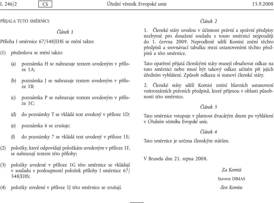 textem uvedeným v příloze 1B; poznámka P se nahrazuje textem uvedeným v příloze 1C; (d) do poznámky se vkládá text uvedený v příloze 1D; (e) poznámka 6 se zrušuje; (f) do poznámky 7 se vkládá text