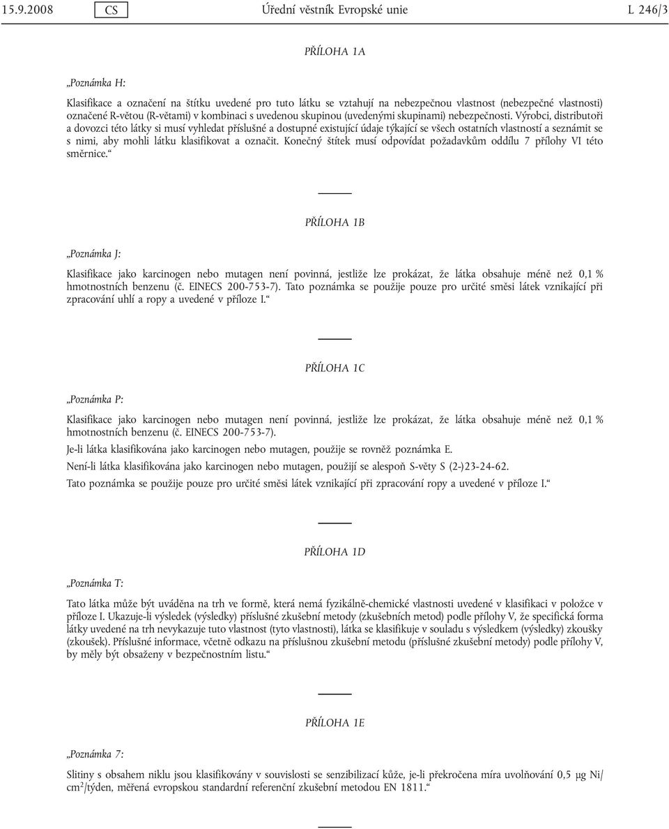 Výrobci, distributoři a dovozci této látky si musí vyhledat příslušné a dostupné existující údaje týkající se všech ostatních vlastností a seznámit se s nimi, aby mohli látku klasifikovat a označit.