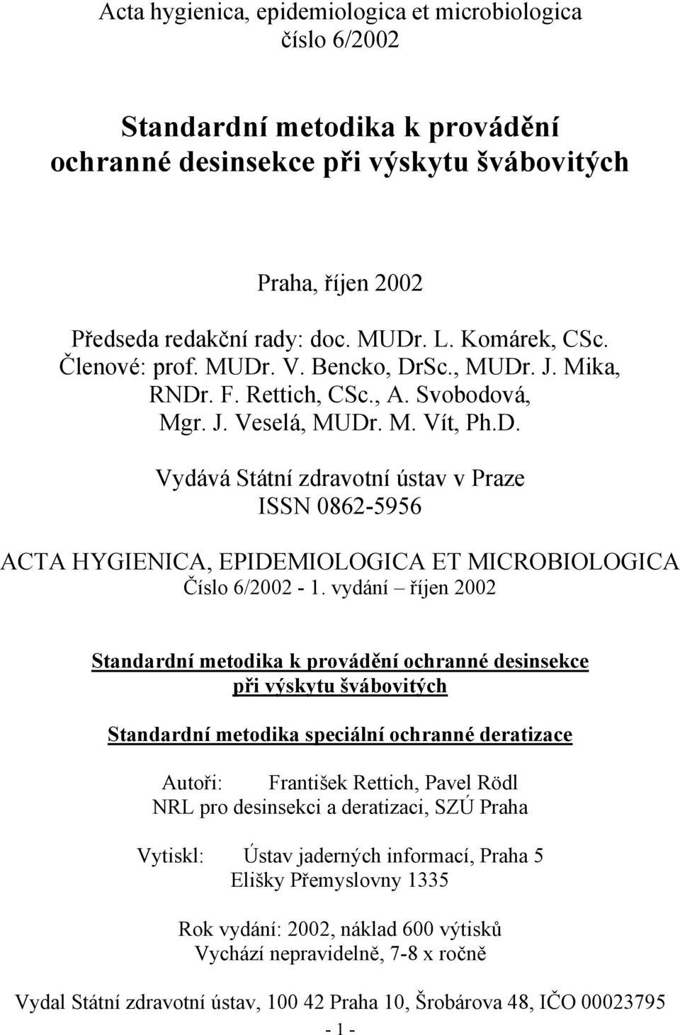 vydání říjen 2002 Standardní metodika k provádění ochranné desinsekce při výskytu švábovitých Standardní metodika speciální ochranné deratizace Autoři: František Rettich, Pavel Rödl NRL pro