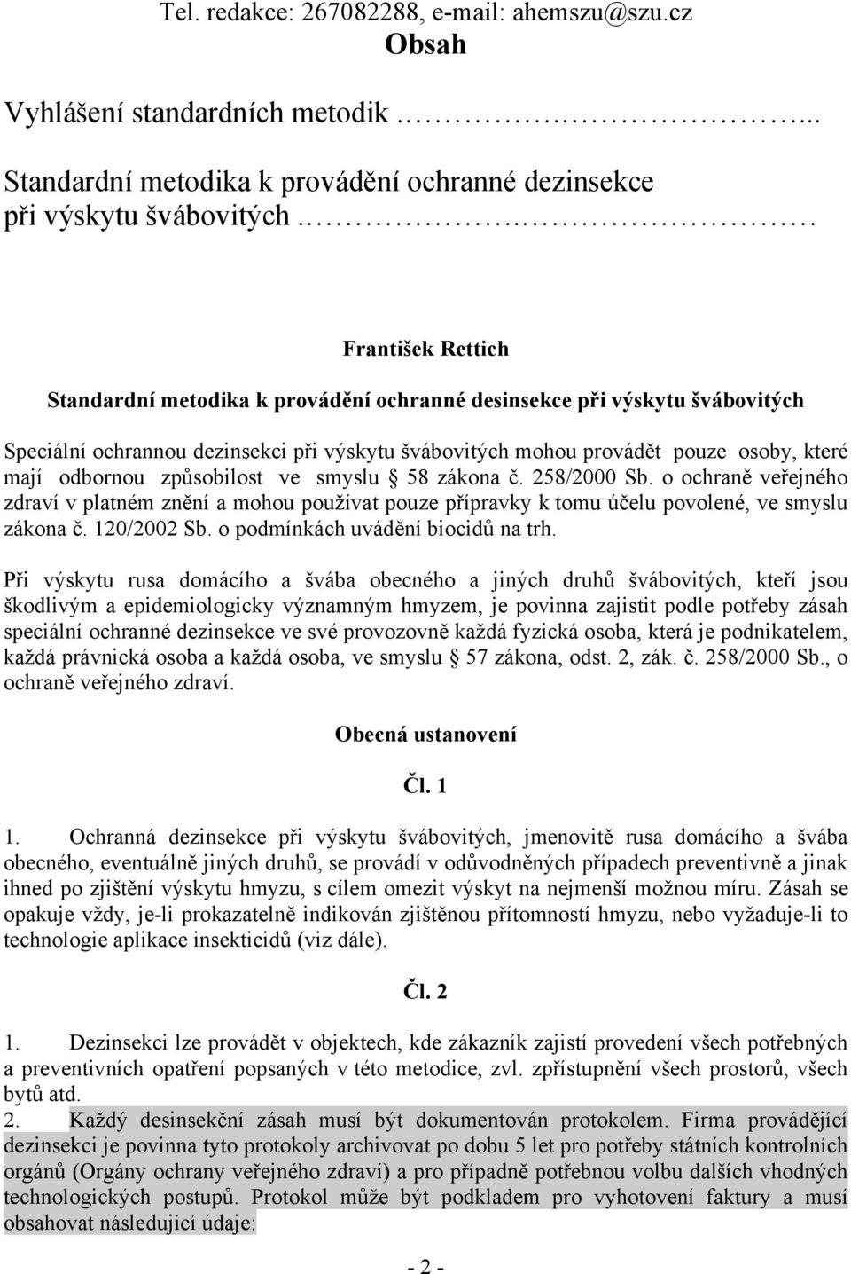 způsobilost ve smyslu 58 zákona č. 258/2000 Sb. o ochraně veřejného zdraví v platném znění a mohou používat pouze přípravky k tomu účelu povolené, ve smyslu zákona č. 120/2002 Sb.