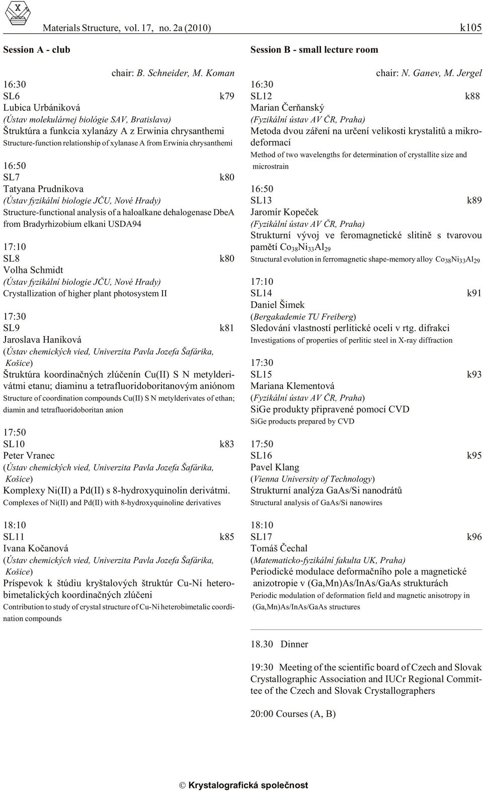 Erwinia chrysanthemi 16:50 SL7 k80 Tatyana Prudnikova (Ústav fyzikální biologie JÈU, Nové Hrady) Struc ture-func tional anal y sis of a haloalkane dehalogenase DbeA from Bradyrhizobium elkani USDA94