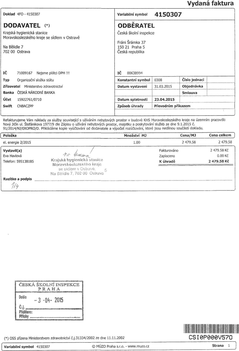 ! Typ Organizační složka státu Zřizovatel Ministerstvo zdravotnictví Banka ČESKÁ NÁRODNÍ BANKA 592276/070 CNBACZPP IC 00638< Konstantní symbol 0308 Datum vystavení i 3.03.205 Datum splatnosti \ 23,04.