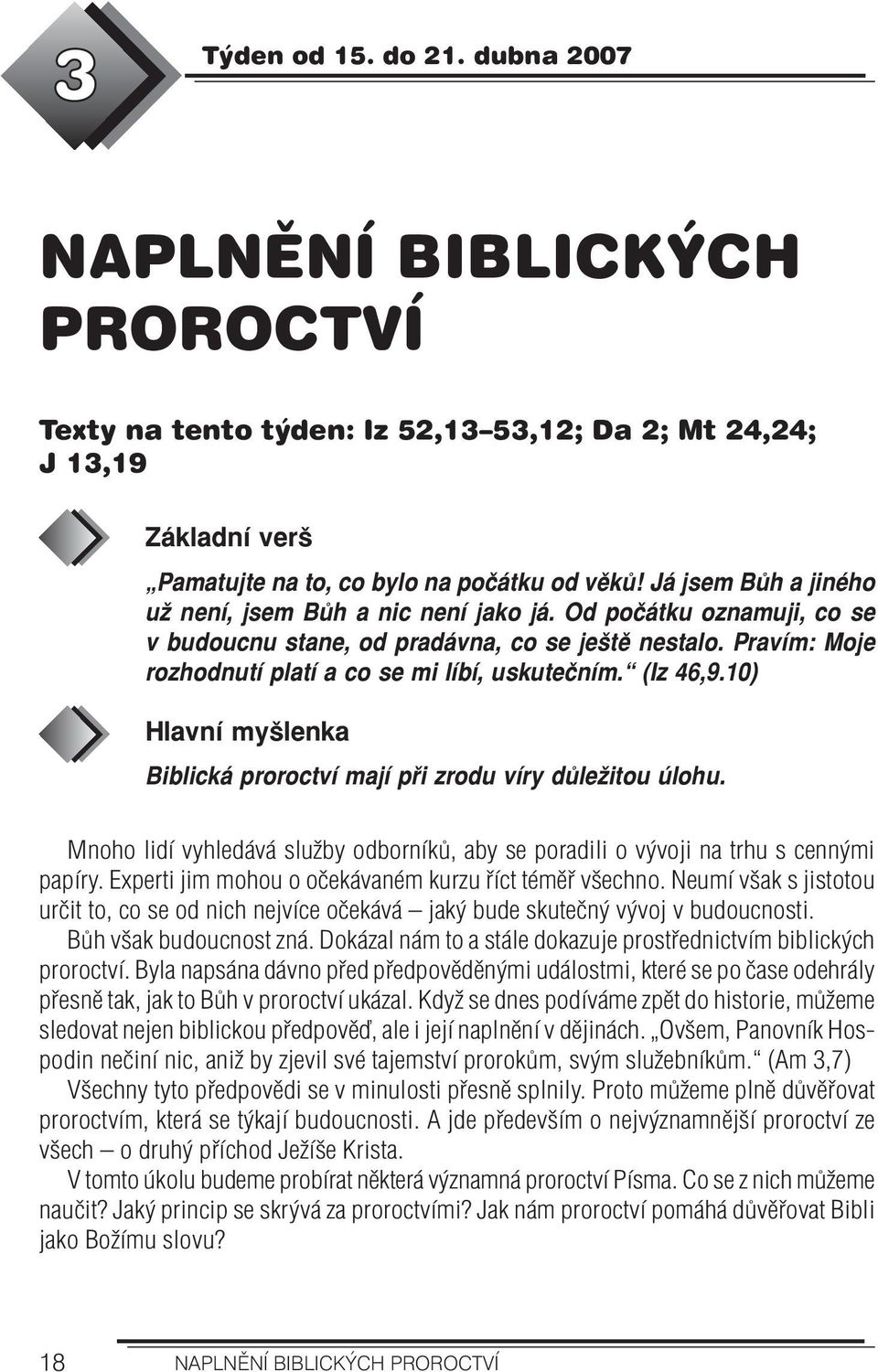 (Iz 46,9.10) Hlavní myšlenka Biblická proroctví mají při zrodu víry důležitou úlohu. Mnoho lidí vyhledává služby odborníků, aby se poradili o vývoji na trhu s cennými papíry.