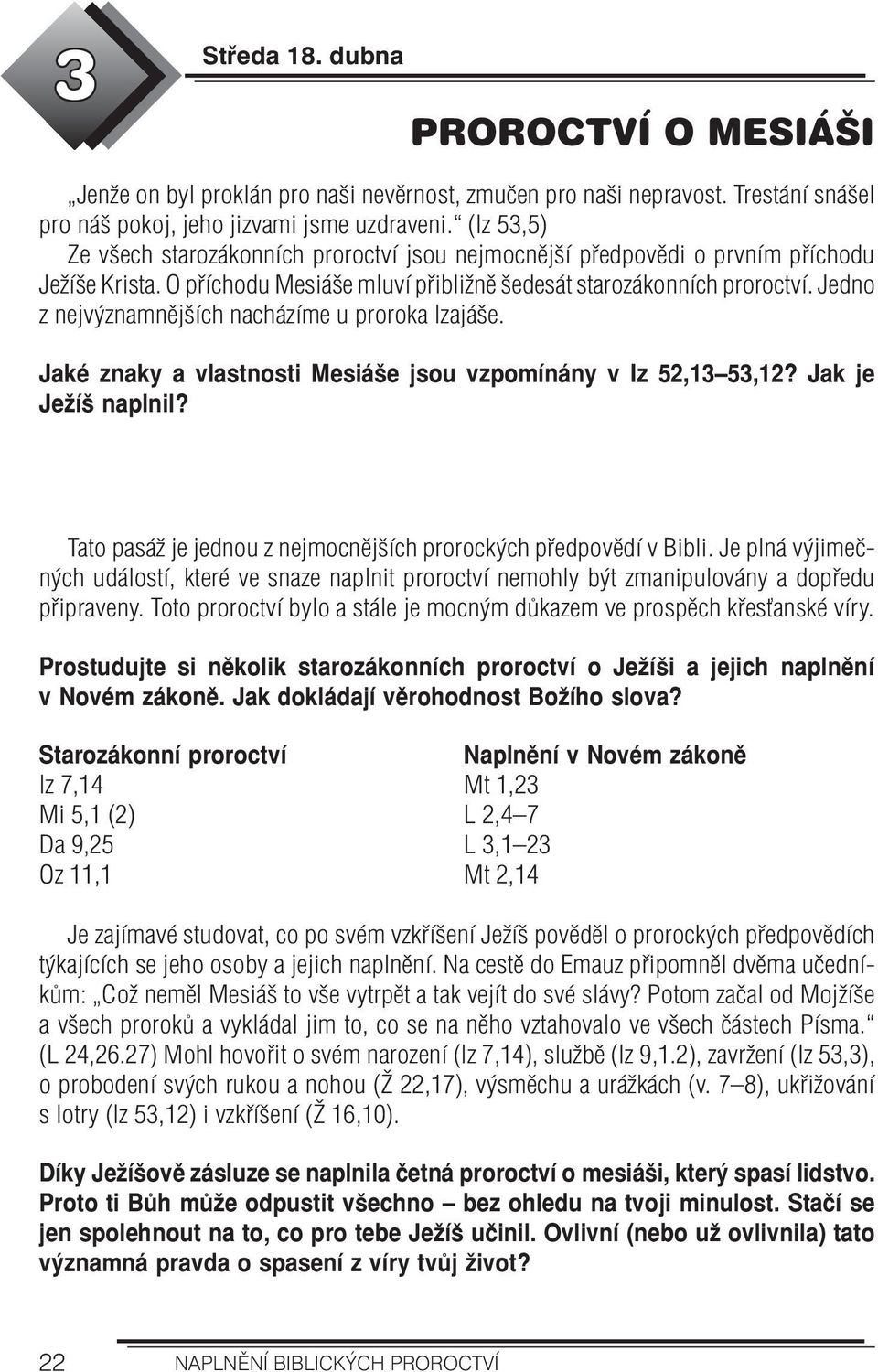 Jedno z nejvýznamnějších nacházíme u proroka Izajáše. Jaké znaky a vlastnosti Mesiáše jsou vzpomínány v Iz 52,13 53,12? Jak je Ježíš naplnil?