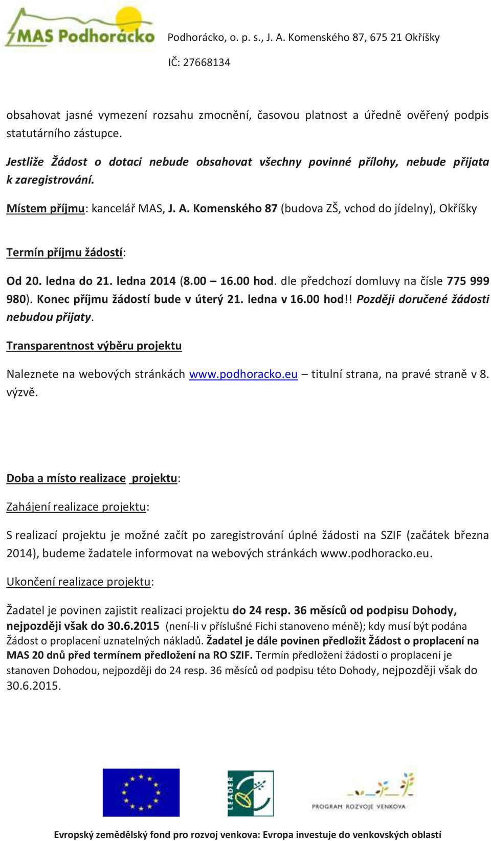 Komenského 87 (budova ZŠ, vchod do jídelny), Okříšky Termín příjmu žádostí: Od 20. ledna do 21. ledna 2014 (8.00 16.00 hod. dle předchozí domluvy na čísle 775 999 980).