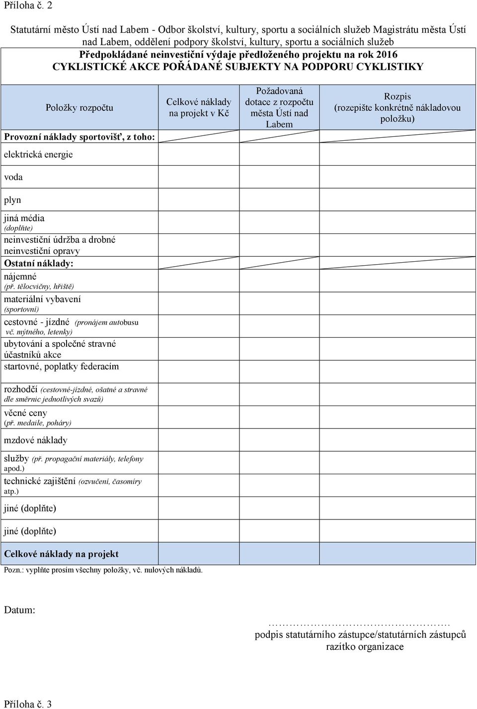 neinvestiční výdaje předloženého projektu na rok 2016 CYKLISTICKÉ AKCE POŘÁDANÉ SUBJEKTY NA PODPORU CYKLISTIKY Položky rozpočtu Provozní náklady sportovišť, z toho: Celkové náklady na projekt v Kč