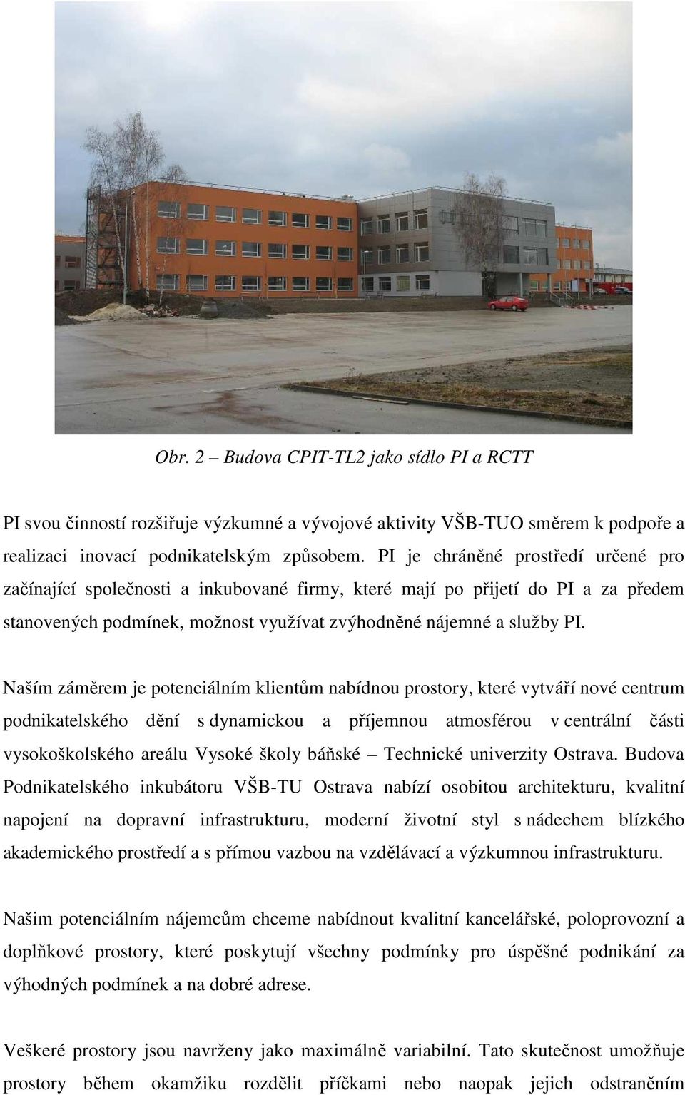 Naším záměrem je potenciálním klientům nabídnou prostory, které vytváří nové centrum podnikatelského dění s dynamickou a příjemnou atmosférou v centrální části vysokoškolského areálu Vysoké školy