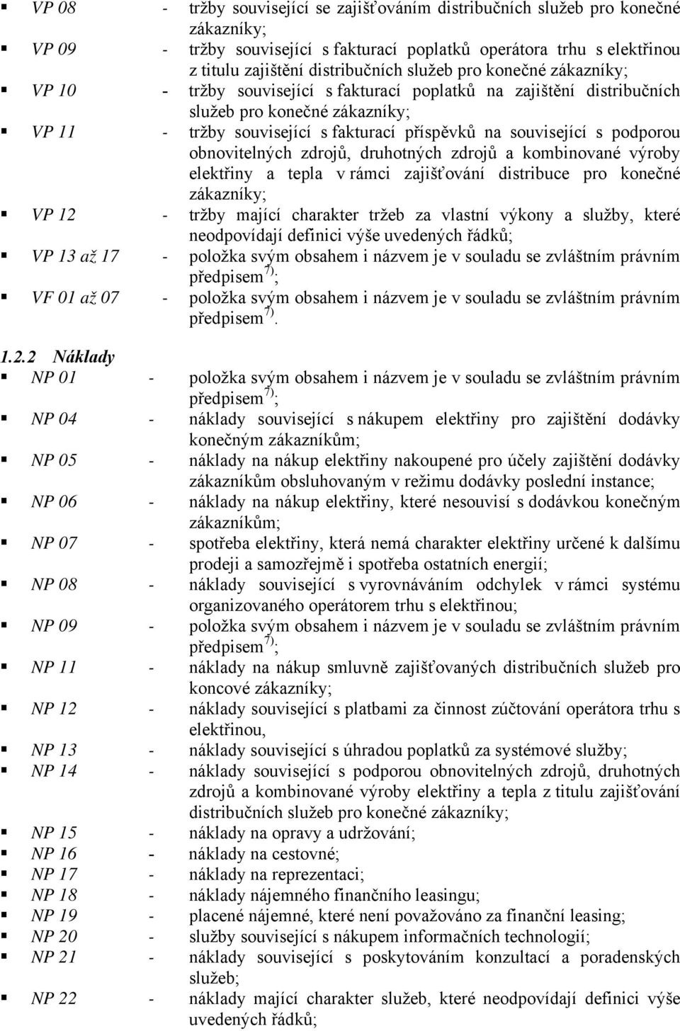 podporou obnovitelných zdrojů, druhotných zdrojů a kombinované výroby elektřiny a tepla v rámci zajišťování distribuce pro konečné zákazníky; VP 12 - tržby mající charakter tržeb za vlastní výkony a