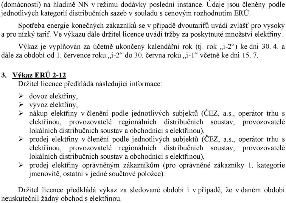 Výkaz je vyplňován za účetně ukončený kalendářní rok (tj. rok i-2 ) ke dni 30