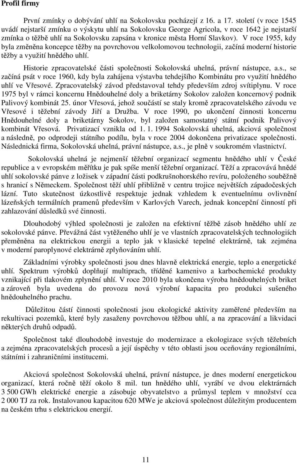 V roce 1955, kdy byla změněna koncepce těžby na povrchovou velkolomovou technologii, začíná moderní historie těžby a využití hnědého uhlí.