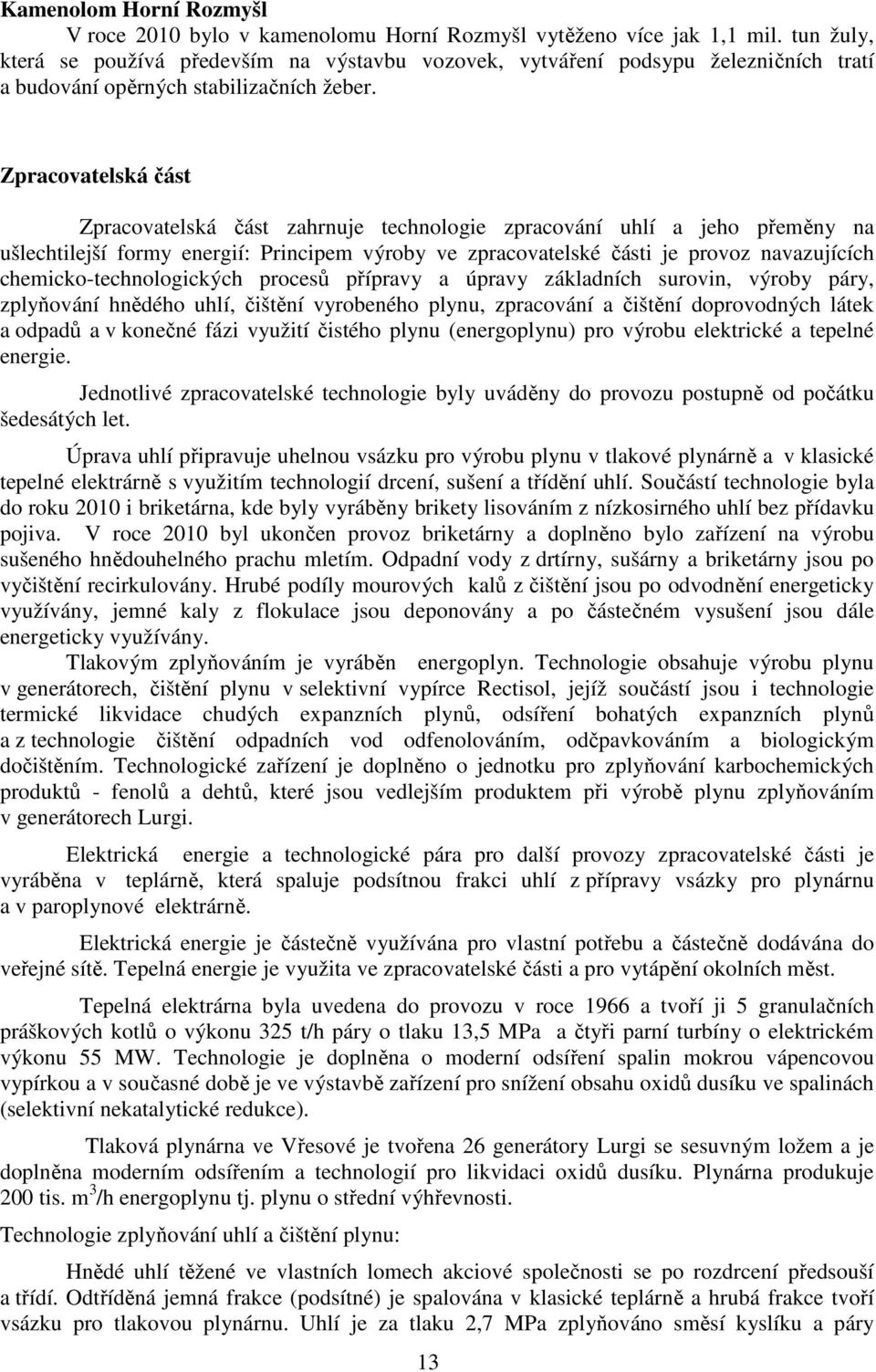 Zpracovatelská část Zpracovatelská část zahrnuje technologie zpracování uhlí a jeho přeměny na ušlechtilejší formy energií: Principem výroby ve zpracovatelské části je provoz navazujících