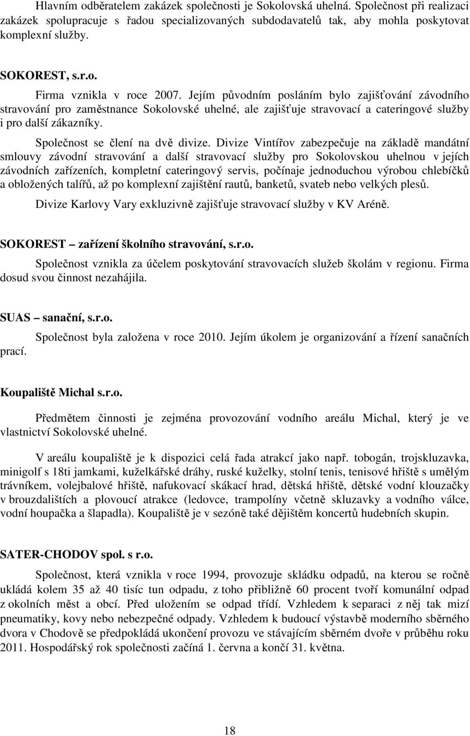 Jejím původním posláním bylo zajišťování závodního stravování pro zaměstnance Sokolovské uhelné, ale zajišťuje stravovací a cateringové služby i pro další zákazníky. Společnost se člení na dvě divize.
