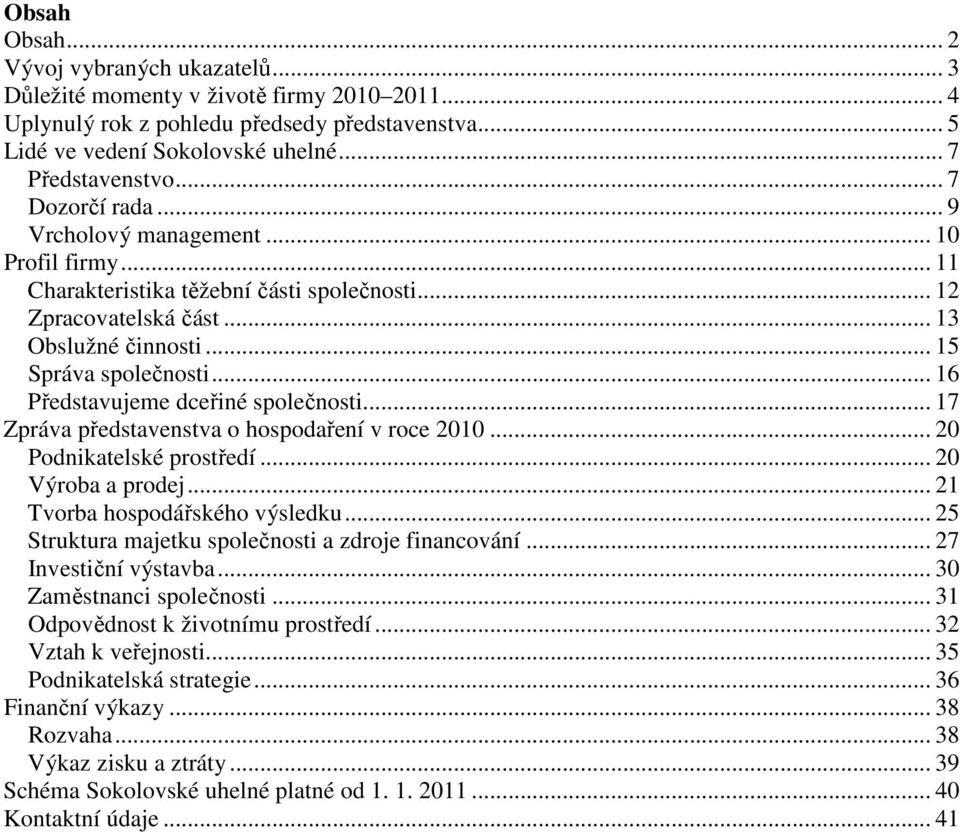 .. 16 Představujeme dceřiné společnosti... 17 Zpráva představenstva o hospodaření v roce 2010... 20 Podnikatelské prostředí... 20 Výroba a prodej... 21 Tvorba hospodářského výsledku.