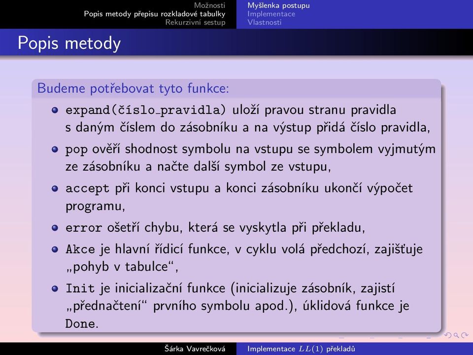 konci zásobníku ukončí výpočet programu, error ošetří chybu, která se vyskytla při překladu, Akce je hlavní řídicí funkce, v cyklu volá