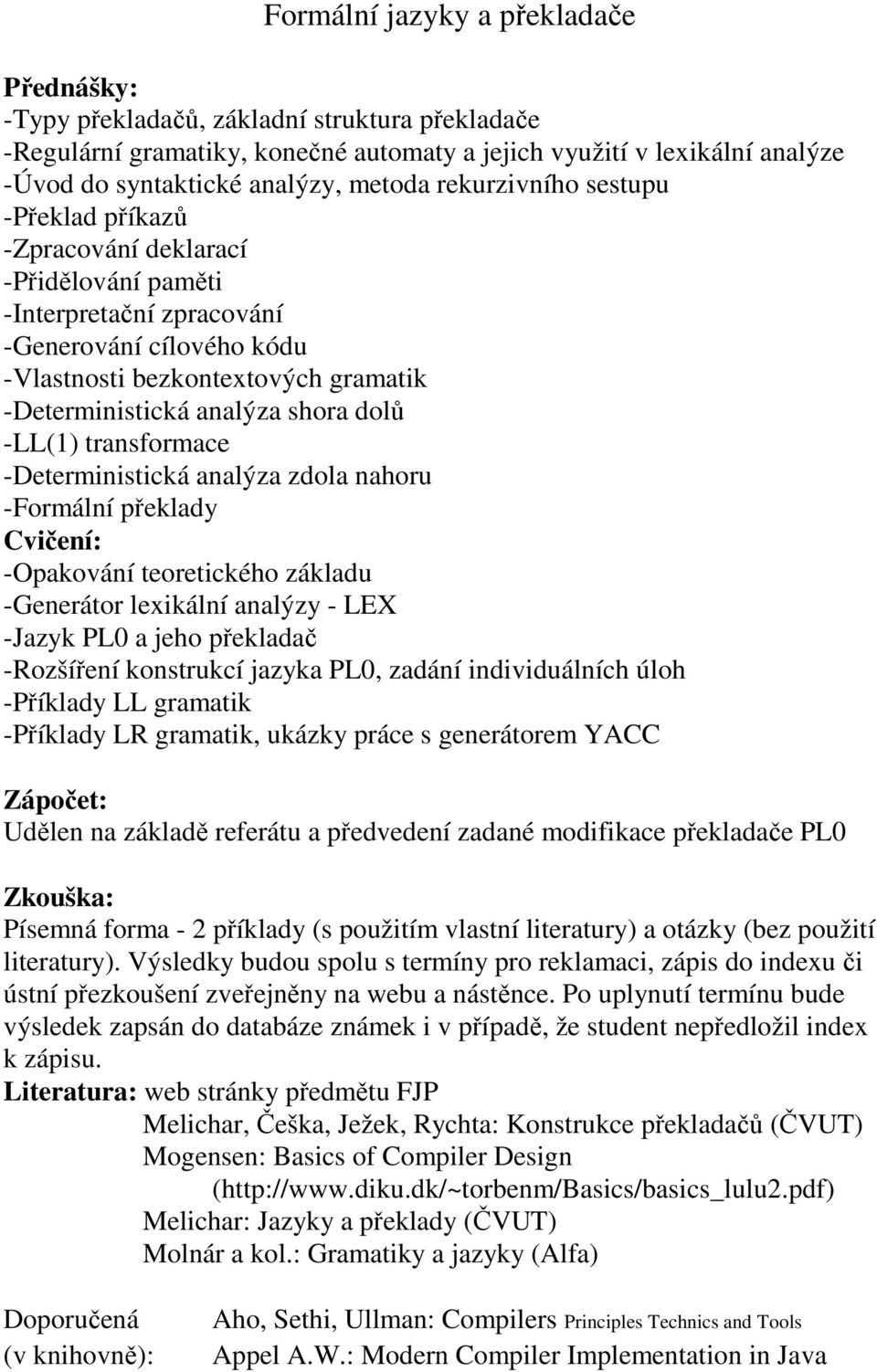 analýza shora dolů -LL(1) transformace -Deterministická analýza zdola nahoru -Formální překlady Cvičení: -Opakování teoretického základu -Generátor lexikální analýzy - LEX -Jazyk PL0 a jeho překladač