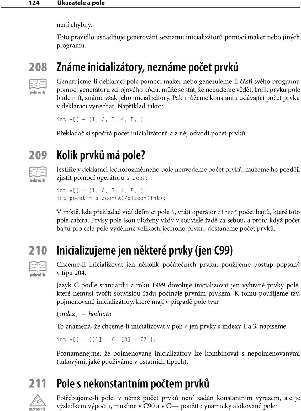 kolik prvků pole bude mít, známe však jeho inicializátory. Pak můžeme konstantu udávající počet prvků v deklaraci vynechat.