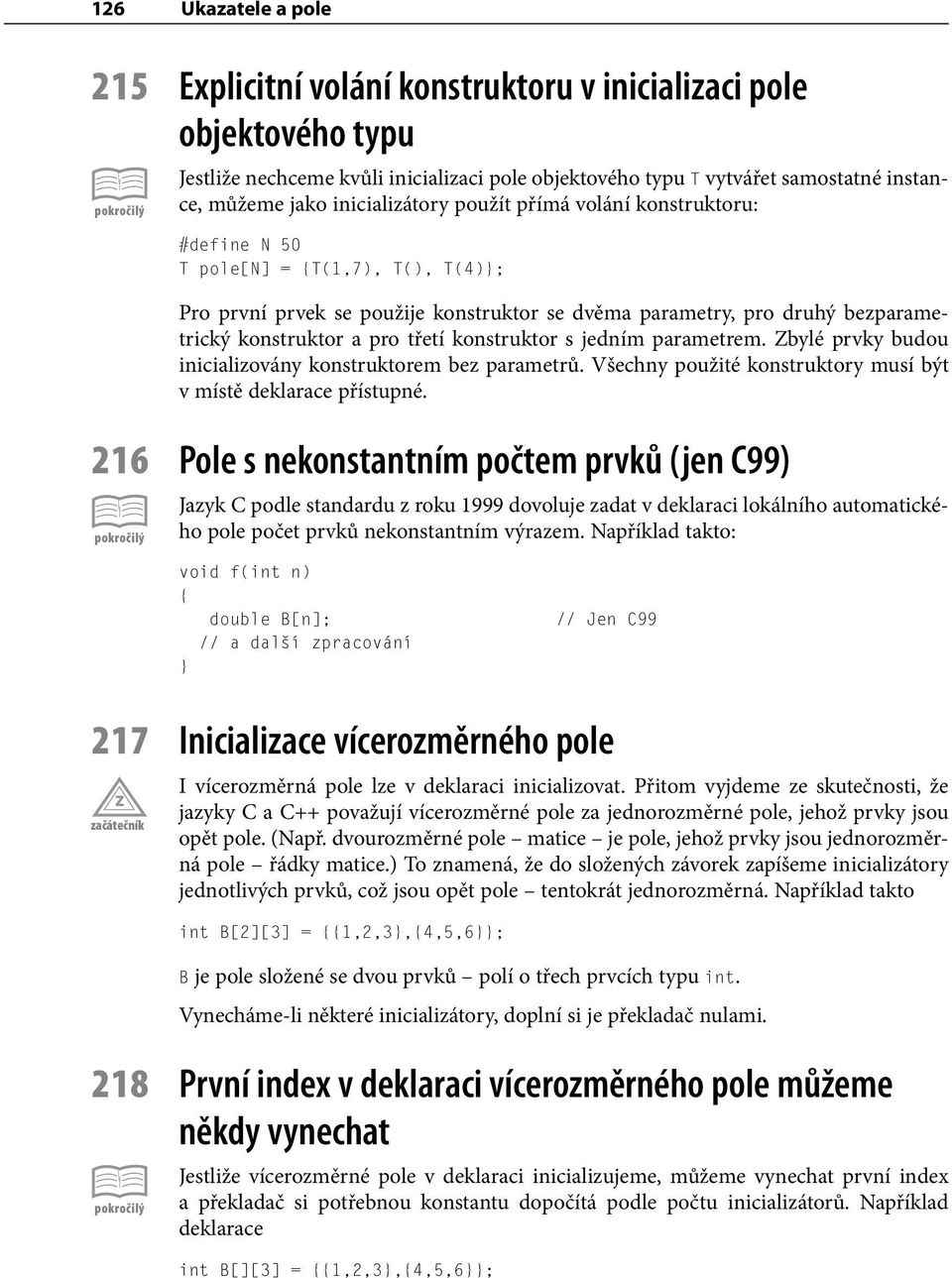 třetí konstruktor s jedním parametrem. Zbylé prvky budou inicializovány konstruktorem bez parametrů. Všechny použité konstruktory musí být v místě deklarace přístupné.