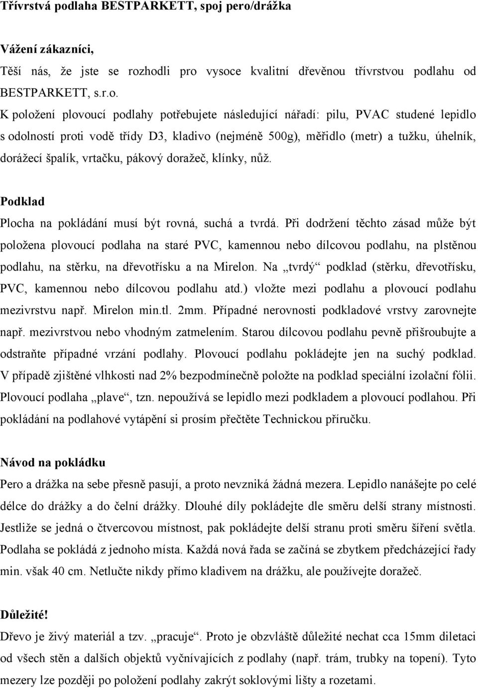 pero/drážka Vážení zákazníci, Těší nás, že jste se rozhodli pro vysoce kvalitní dřevěnou třívrstvou podlahu od BESTPARKETT, s.r.o. K položení plovoucí podlahy potřebujete následující nářadí: pilu,