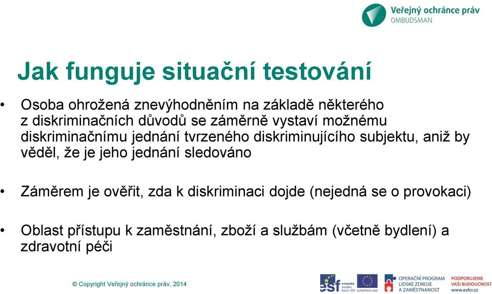 diskriminujícího subjektu, aniž by věděl, že je jeho jednání sledováno Záměrem je ověřit, zda k