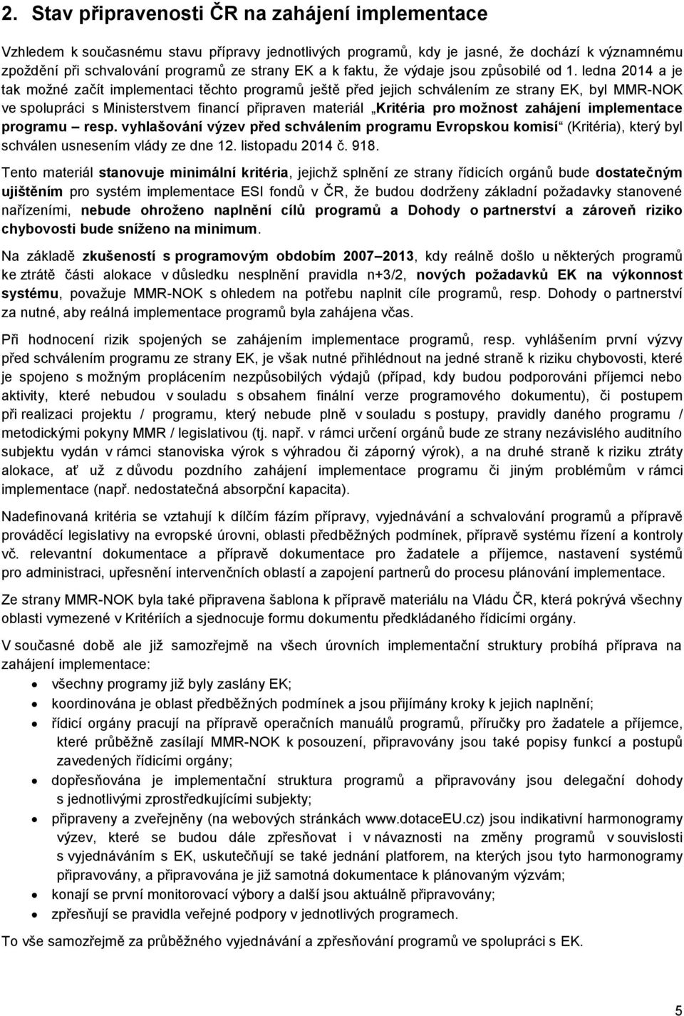 ledna 2014 a je tak možné začít implementaci těchto programů ještě před jejich schválením ze strany EK, byl MMR-NOK ve spolupráci s Ministerstvem financí připraven materiál Kritéria pro možnost