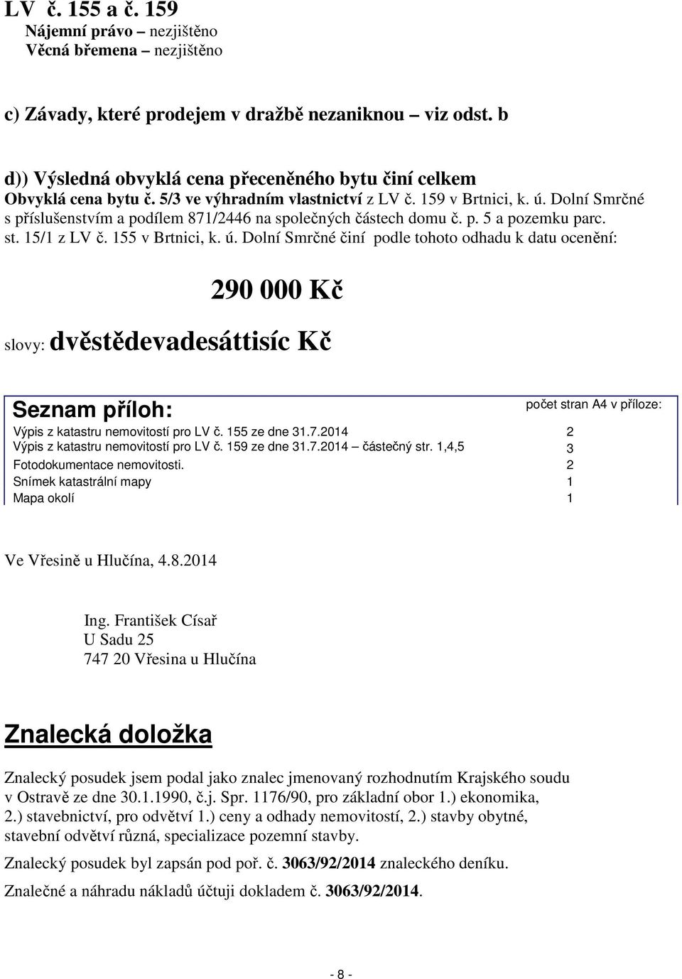 Dolní Smrčné s příslušenstvím a podílem 871/2446 na společných částech domu č. p. 5 a pozemku parc. st. 15/1 z LV č. 155 v Brtnici, k. ú.