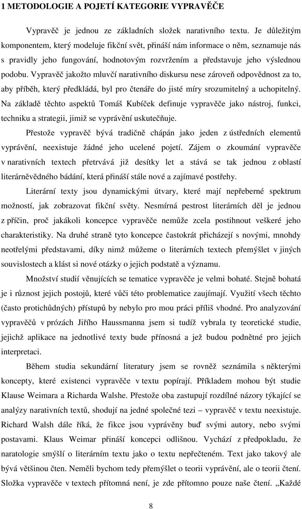Vypravěč jakožto mluvčí narativního diskursu nese zároveň odpovědnost za to, aby příběh, který předkládá, byl pro čtenáře do jisté míry srozumitelný a uchopitelný.