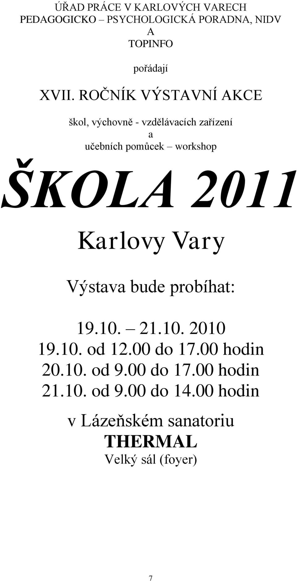 2011 Karlovy Vary Výstava bude probíhat: 19.10. 21.10. 2010 19.10. od 12.00 do 17.00 hodin 20.10. od 9.