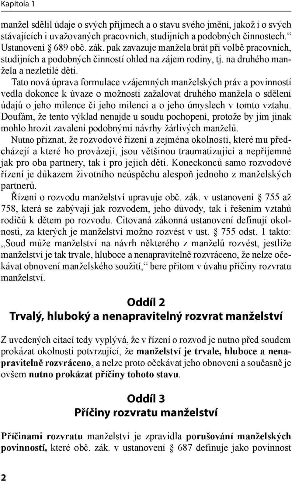 Tato nová úprava formulace vzájemných manželských práv a povinností vedla dokonce k úvaze o možnosti zažalovat druhého manžela o sdělení údajů o jeho milence či jeho milenci a o jeho úmyslech v tomto