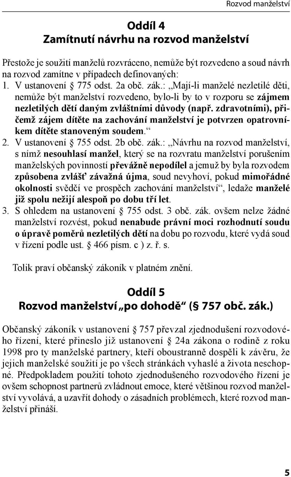 zdravotními), přičemž zájem dítěte na zachování manželství je potvrzen opatrovníkem dítěte stanoveným soudem. 2. V ustanovení 755 odst. 2b obč. zák.