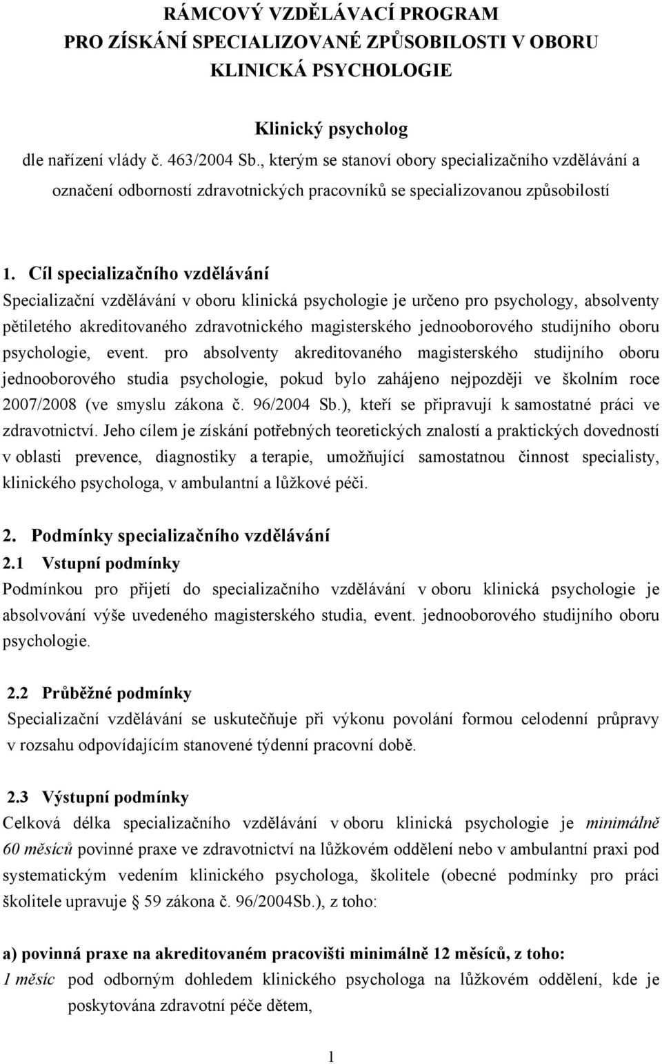 Cíl specializačního vzdělávání Specializační vzdělávání v oboru klinická psychologie je určeno pro psychology, absolventy pětiletého akreditovaného zdravotnického magisterského jednooborového