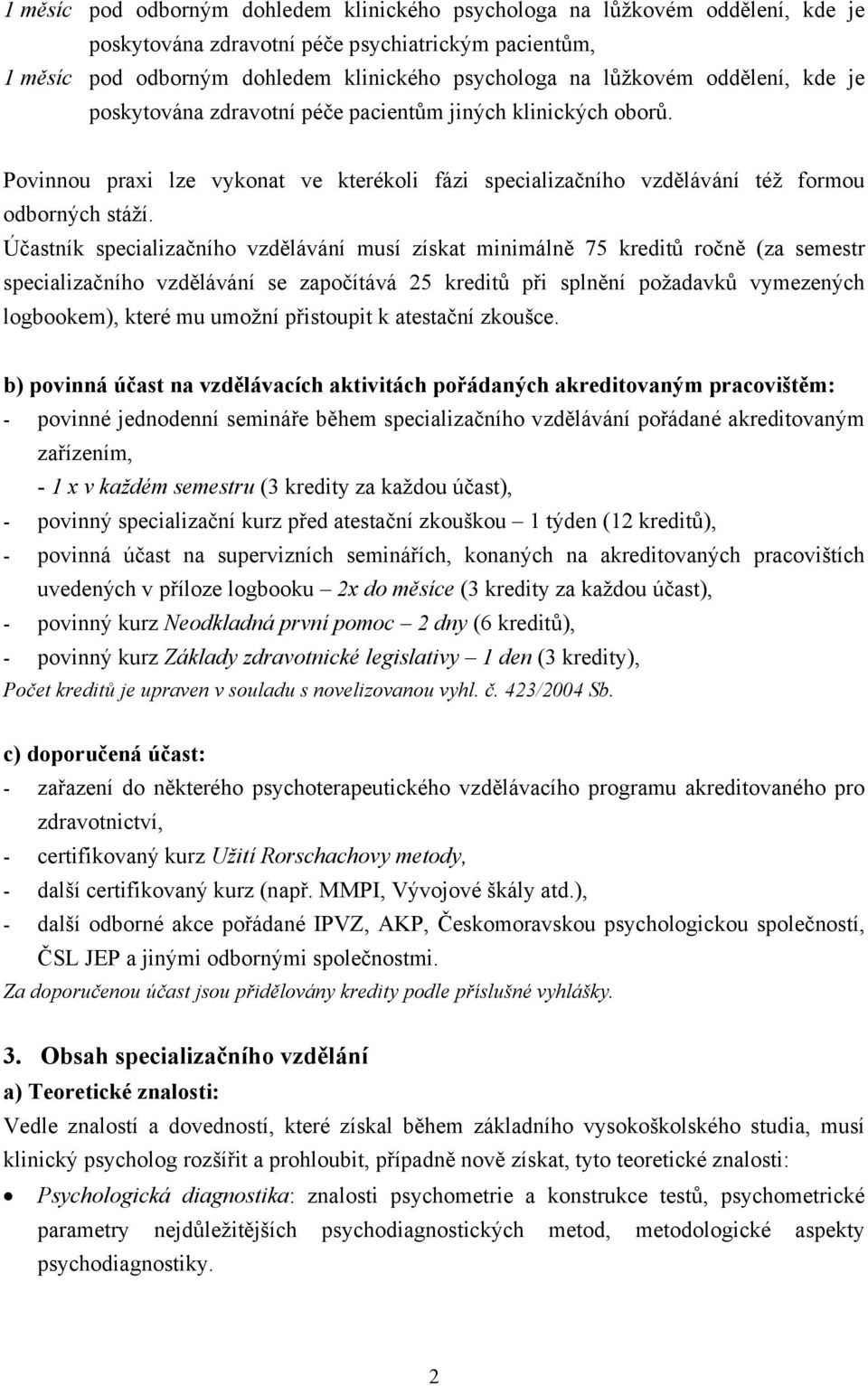 Účastník specializačního vzdělávání musí získat minimálně 75 kreditů ročně (za semestr specializačního vzdělávání se započítává 25 kreditů při splnění požadavků vymezených logbookem), které mu umožní