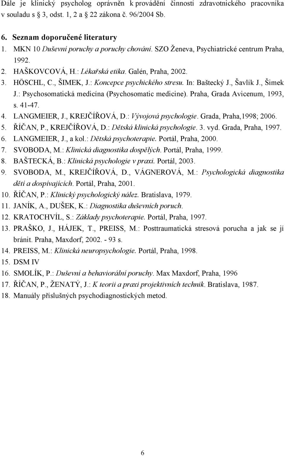 In: Baštecký J., Šavlík J., Šimek J.: Psychosomatická medicína (Psychosomatic medicine). Praha, Grada Avicenum, 1993, s. 41-47. 4. LANGMEIER, J., KREJČÍŘOVÁ, D.: Vývojová psychologie.