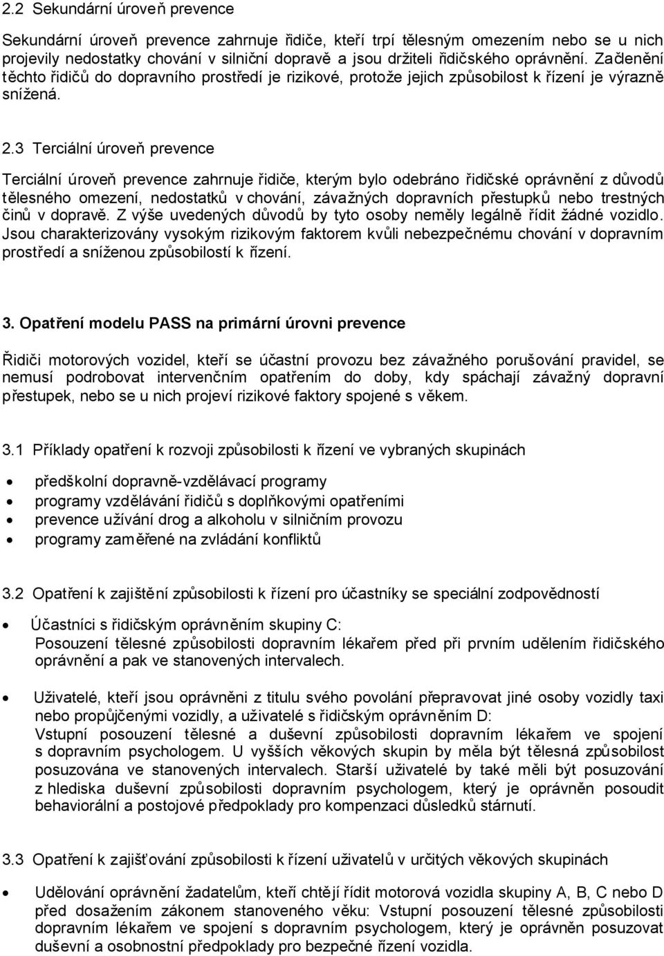 3 Terciální úroveňprevence Terciální úroveňprevence zahrnuje řidiče, kterým bylo odebráno řidičské oprávnění z důvodů tělesného omezení, nedostatkův chování, závažných dopravních přestupkůnebo