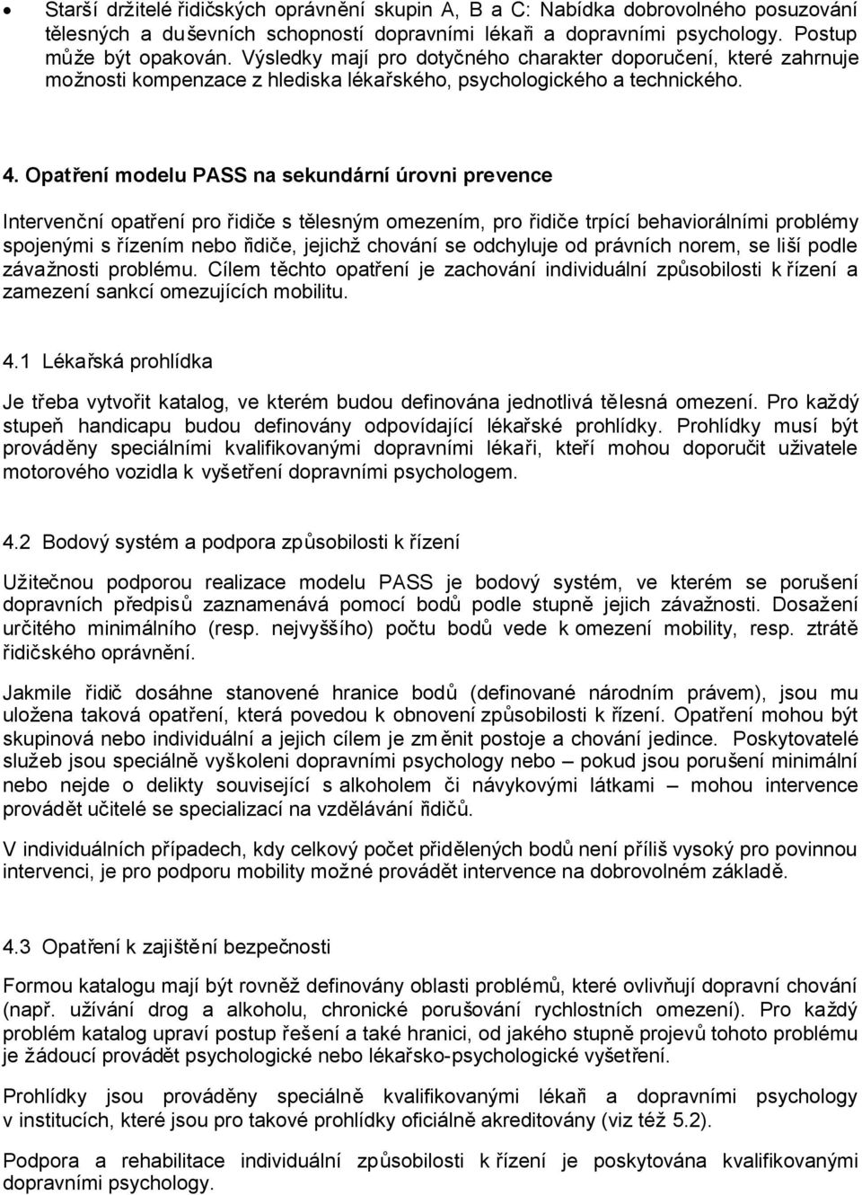 Opatření modelu PASS na sekundární úrovni prevence Intervenční opatření pro řidiče s tělesným omezením, pro řidiče trpící behaviorálními problémy spojenými s řízením nebo řidiče, jejichžchování se