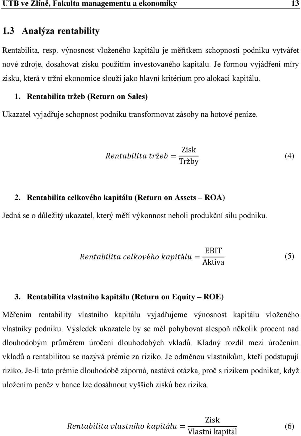 Je formou vyjádření míry zisku, která v trţní ekonomice slouţí jako hlavní kritérium pro alokaci kapitálu. 1.