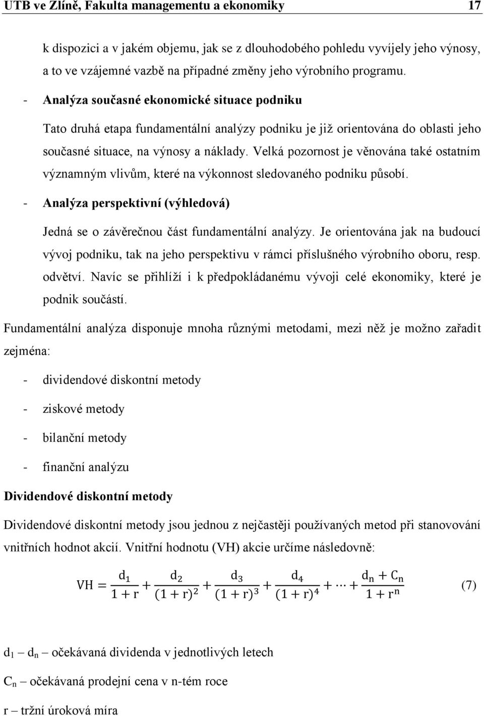 Velká pozornost je věnována také ostatním významným vlivům, které na výkonnost sledovaného podniku působí. - Analýza perspektivní (výhledová) Jedná se o závěrečnou část fundamentální analýzy.