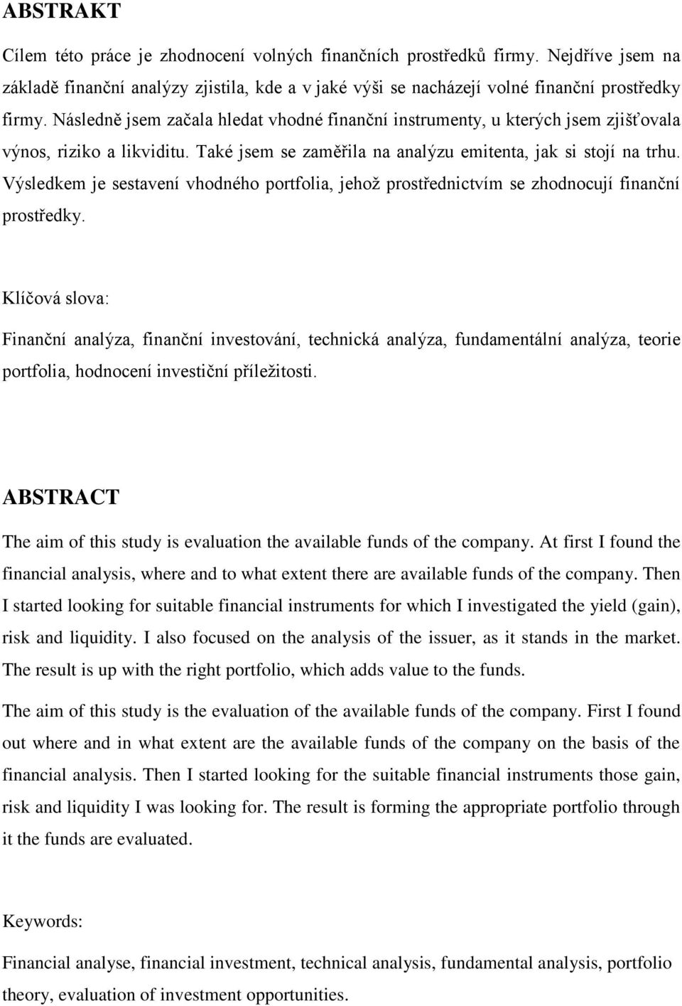 Výsledkem je sestavení vhodného portfolia, jehoţ prostřednictvím se zhodnocují finanční prostředky.