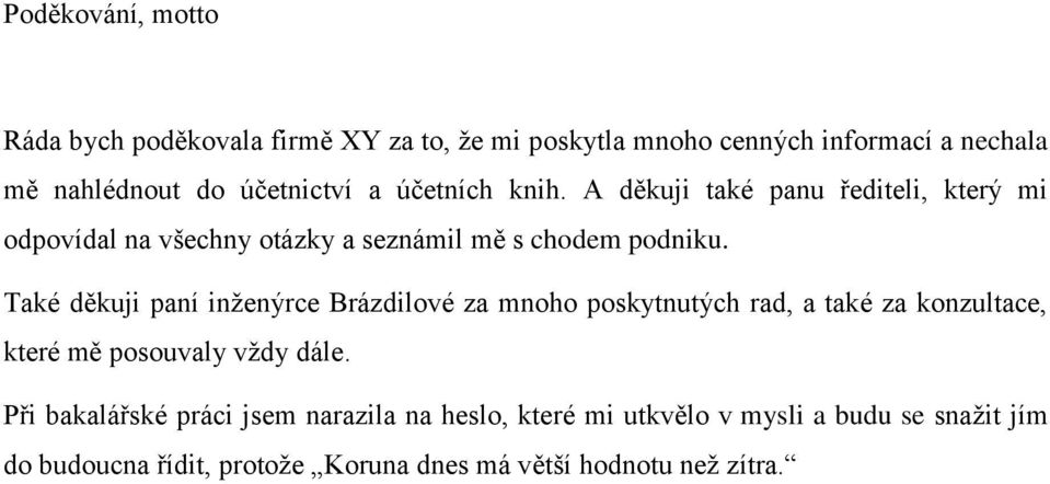 Také děkuji paní inţenýrce Brázdilové za mnoho poskytnutých rad, a také za konzultace, které mě posouvaly vţdy dále.