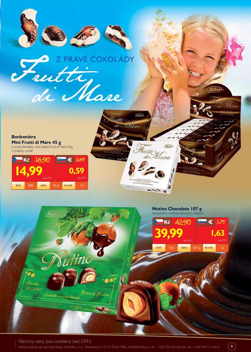 12 Nutino Chocolate 107 g bonboniéra mléčná s lískovým oříškem 42,90 1,75 39,99 1,63 kód 163 váha 107 g ks v krt.