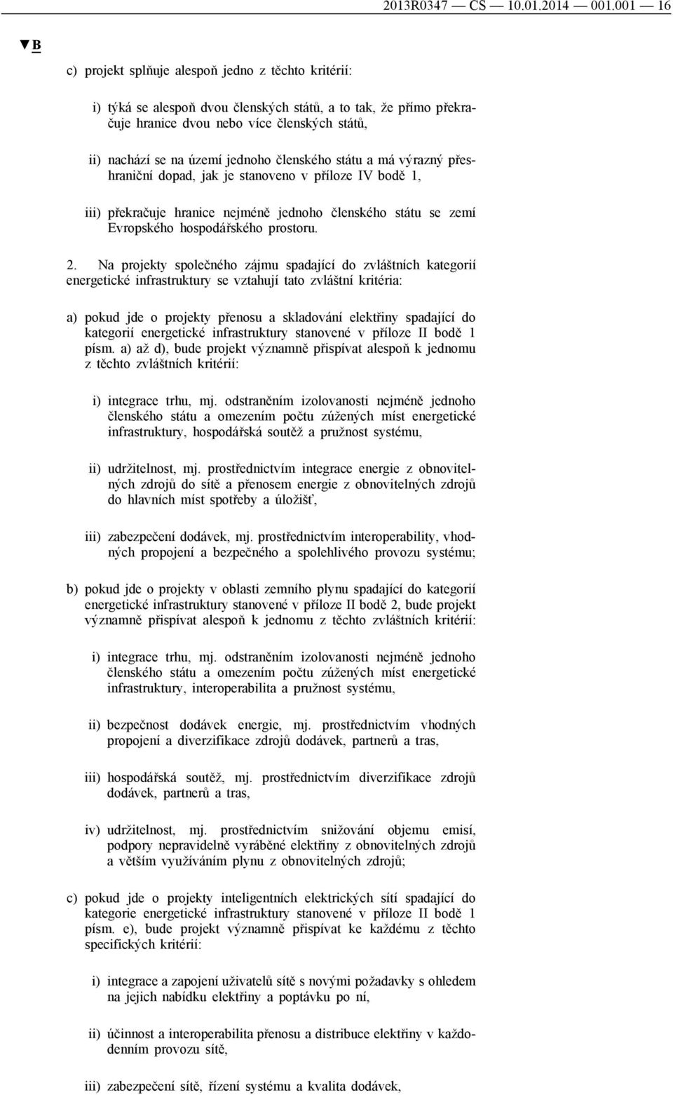 jednoho členského státu a má výrazný přeshraniční dopad, jak je stanoveno v příloze IV bodě 1, iii) překračuje hranice nejméně jednoho členského státu se zemí Evropského hospodářského prostoru. 2.