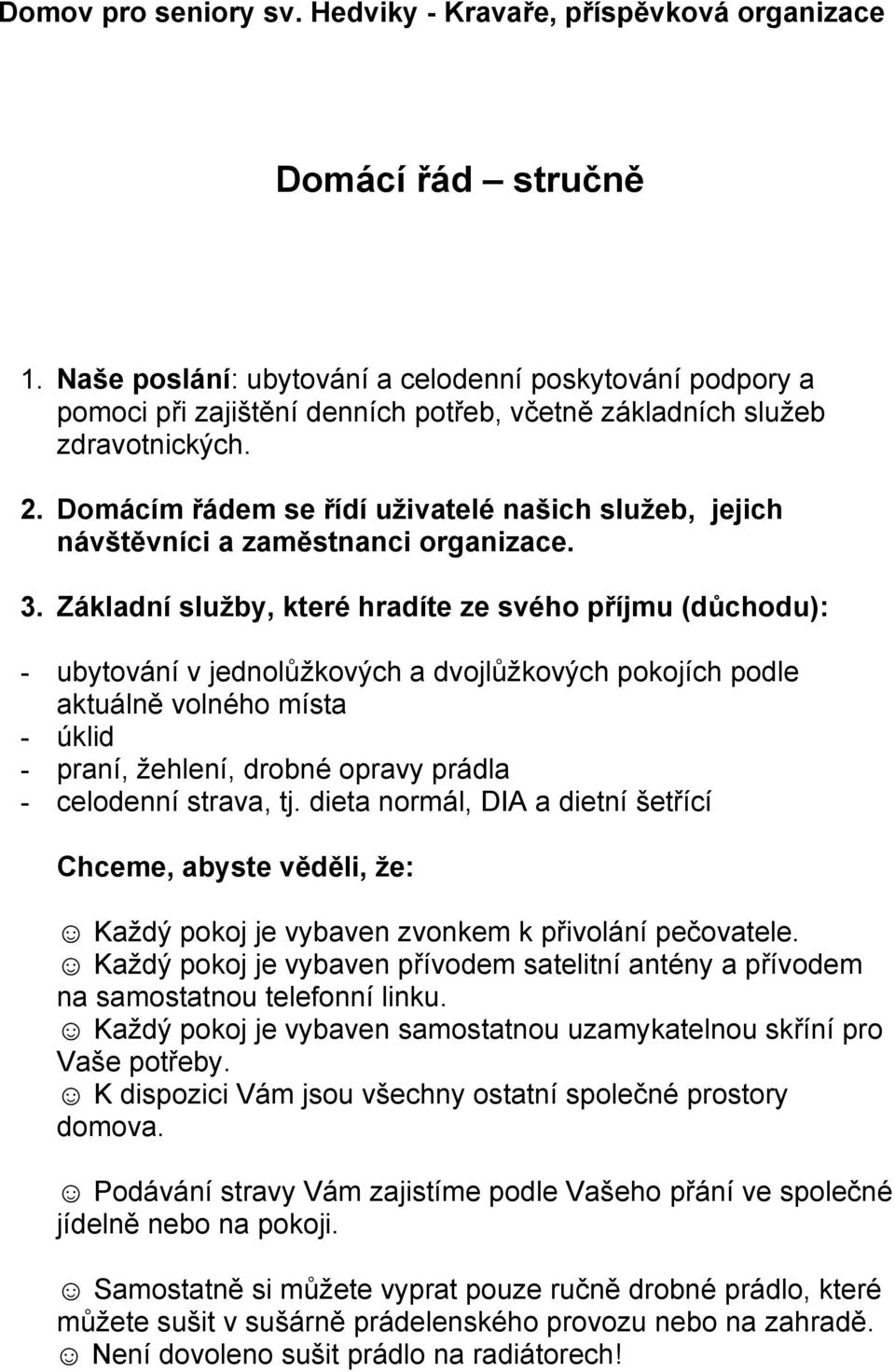 Domácím řádem se řídí uživatelé našich služeb, jejich návštěvníci a zaměstnanci organizace. 3.