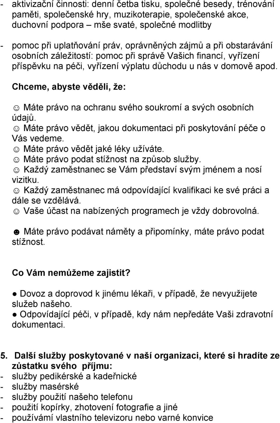 Máte právo na ochranu svého soukromí a svých osobních údajů. Máte právo vědět, jakou dokumentaci při poskytování péče o Vás vedeme. Máte právo vědět jaké léky užíváte.