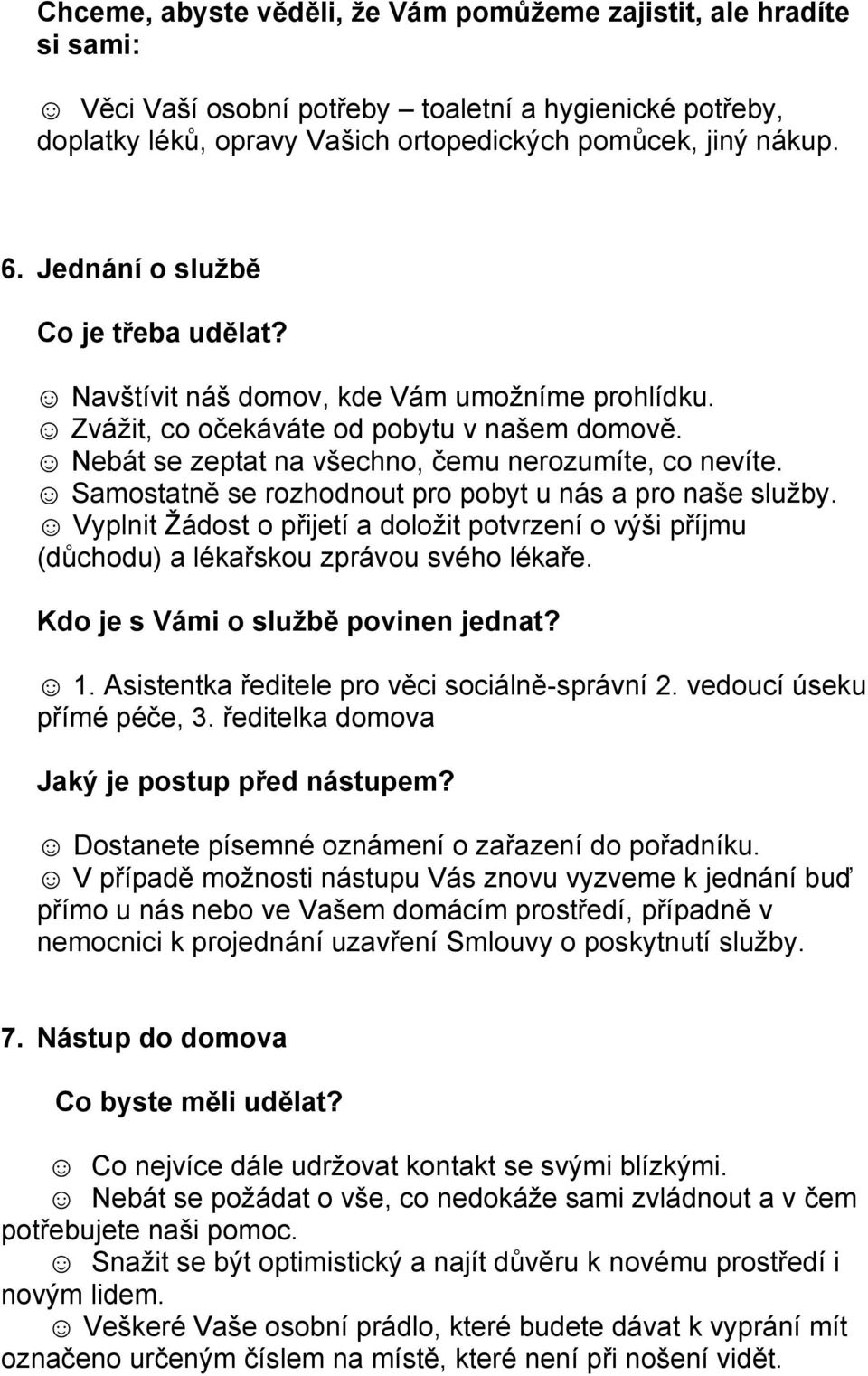 Samostatně se rozhodnout pro pobyt u nás a pro naše služby. Vyplnit Žádost o přijetí a doložit potvrzení o výši příjmu (důchodu) a lékařskou zprávou svého lékaře.