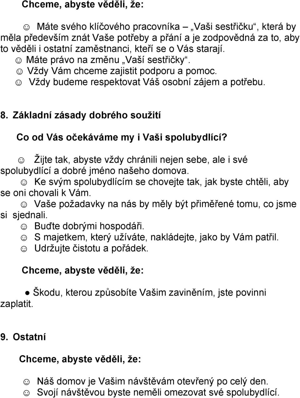 Základní zásady dobrého soužití Co od Vás očekáváme my i Vaši spolubydlící? Žijte tak, abyste vždy chránili nejen sebe, ale i své spolubydlící a dobré jméno našeho domova.